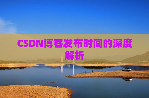 CSDN博客发布时间的深度解析