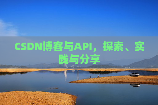 CSDN博客与API，探索、实践与分享
