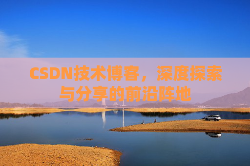 CSDN技术博客，深度探索与分享的前沿阵地