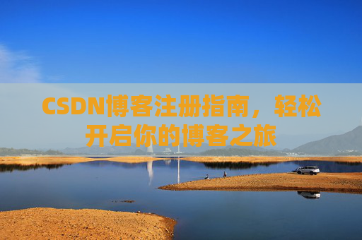 CSDN博客注册指南，轻松开启你的博客之旅